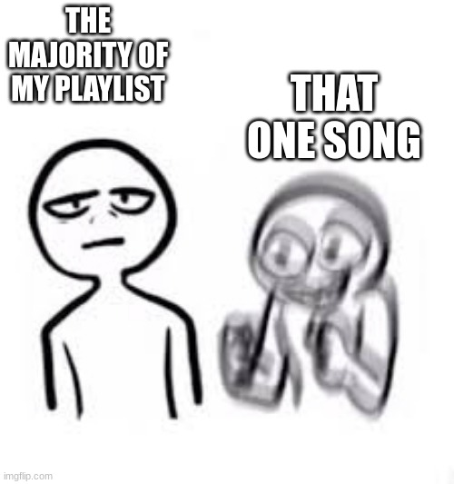 im depressed af | THE MAJORITY OF MY PLAYLIST; THAT ONE SONG | image tagged in sad vs vibing,music | made w/ Imgflip meme maker