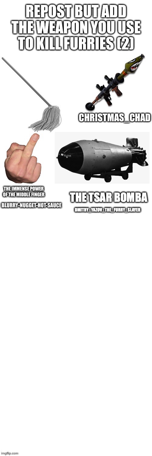 oh yes, le tsar bomba | THE TSAR BOMBA; DMITRY_YAZOV_THE_FURRY_SLAYER | image tagged in tsar bomba | made w/ Imgflip meme maker