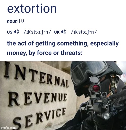 When they can spend however the hell they want and force you to pay for it, that's extortion. | image tagged in memes | made w/ Imgflip meme maker