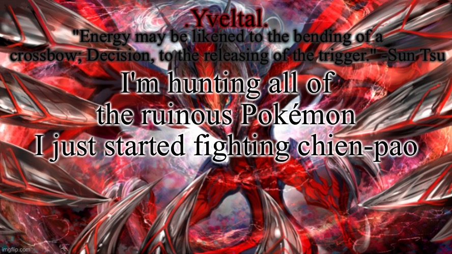 .Yveltal. Announcement temp | I'm hunting all of the ruinous Pokémon
I just started fighting chien-pao | image tagged in yveltal announcement temp | made w/ Imgflip meme maker