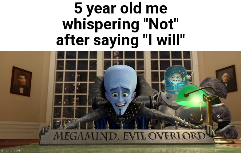 I'm something of a supervillain myself | 5 year old me whispering "Not" after saying "I will" | image tagged in memes,megamind,relatable,oh wow are you actually reading these tags,stop reading these tags,go away | made w/ Imgflip meme maker