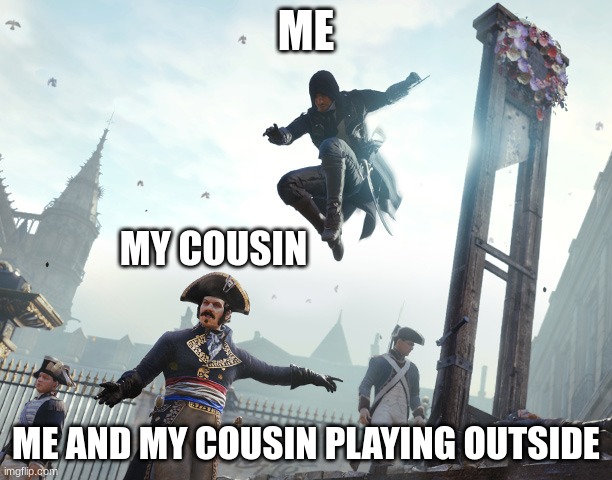 Assassin's creed jump | ME; MY COUSIN; ME AND MY COUSIN PLAYING OUTSIDE | image tagged in assassin's creed jump | made w/ Imgflip meme maker