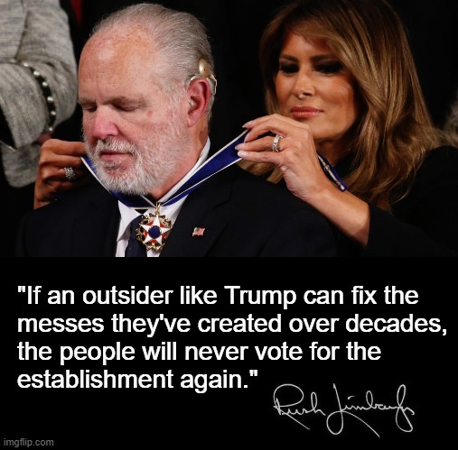 Rush Limbaugh and Freedom | "If an outsider like Trump can fix the 
messes they've created over decades, 
the people will never vote for the 
establishment again." | image tagged in rush limbaugh and freedom | made w/ Imgflip meme maker