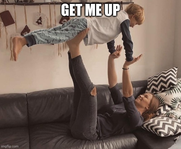Get me up | GET ME UP | image tagged in get me up,up,fun,funny,feet,cute | made w/ Imgflip meme maker