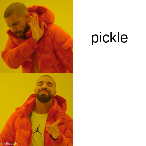 Drake Hotline Bling Meme | pickle | image tagged in memes,drake hotline bling | made w/ Imgflip meme maker