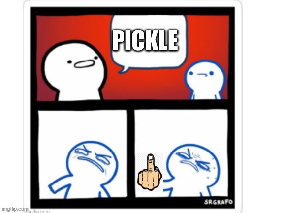 F YOU! | PICKLE | image tagged in f you | made w/ Imgflip meme maker