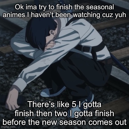 Aki | Ok ima try to finish the seasonal animes I haven’t been watching cuz yuh; There’s like 5 I gotta finish then two I gotta finish before the new season comes out | image tagged in aki | made w/ Imgflip meme maker