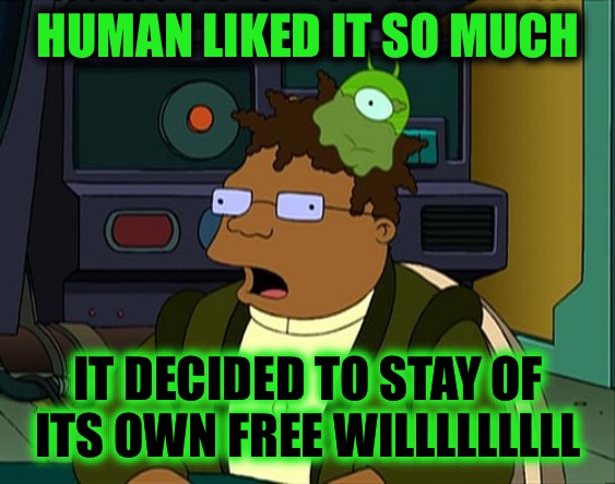 When you log into Imgflip for just a few minutes | HUMAN LIKED IT SO MUCH; IT DECIDED TO STAY OF ITS OWN FREE WILLLLLLLLL | image tagged in futurama brain slug | made w/ Imgflip meme maker