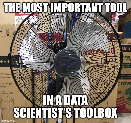 When it comes to pushing computers too far I’m a big fan | THE MOST IMPORTANT TOOL; IN A DATA SCIENTIST’S TOOLBOX | image tagged in big fan | made w/ Imgflip meme maker