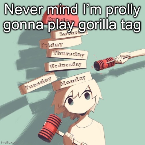 Avogado6 | Never mind I’m prolly gonna play gorilla tag | image tagged in avogado6 | made w/ Imgflip meme maker