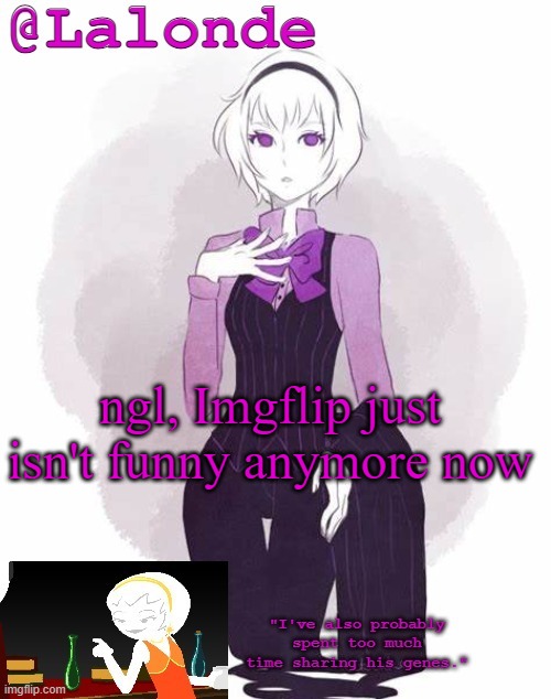 I'm even more bored here now | ngl, Imgflip just isn't funny anymore now | image tagged in lalonde's temp | made w/ Imgflip meme maker