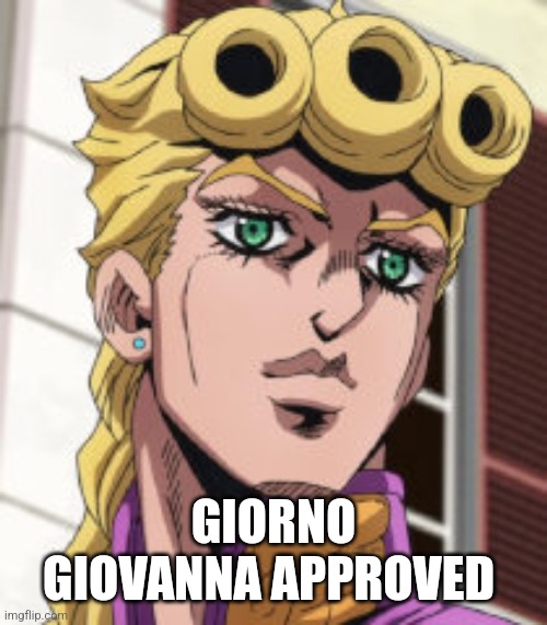 Giorno Giovanna Porcoddio | GIORNO GIOVANNA APPROVED | image tagged in giorno giovanna porcoddio | made w/ Imgflip meme maker