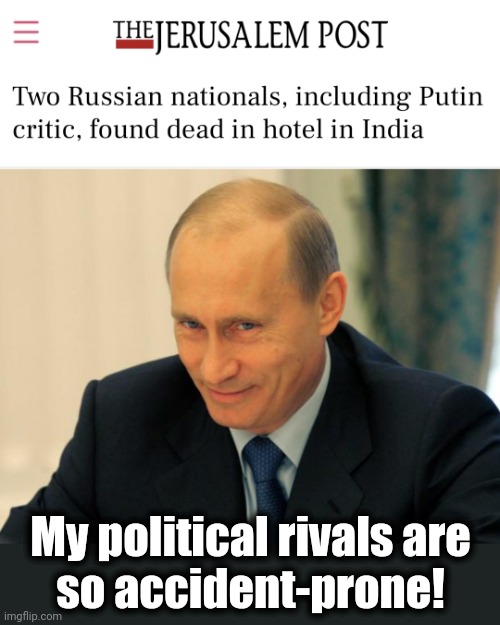 My political rivals are
so accident-prone! | image tagged in vladimir putin smiling,memes,russia,ukraine,war,opposition | made w/ Imgflip meme maker