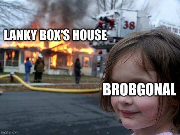 Disaster Girl | LANKY BOX'S HOUSE; BROBGONAL | image tagged in memes,disaster girl,roblox,dave and bambi | made w/ Imgflip meme maker