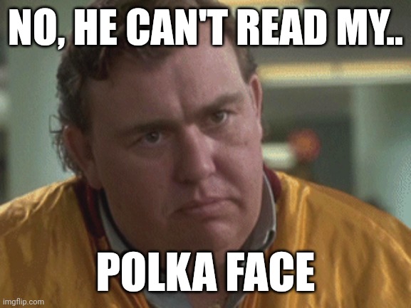 NO, HE CAN'T READ MY.. POLKA FACE | made w/ Imgflip meme maker