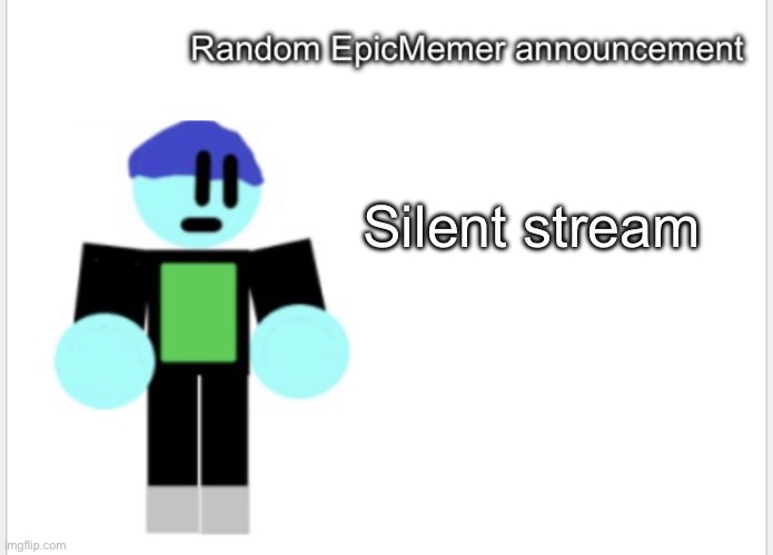 Silent stream | image tagged in epicmemer announcement | made w/ Imgflip meme maker
