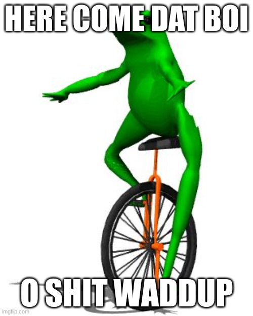 Dat Boi | HERE COME DAT BOI; O SHIT WADDUP | image tagged in memes,dat boi | made w/ Imgflip meme maker