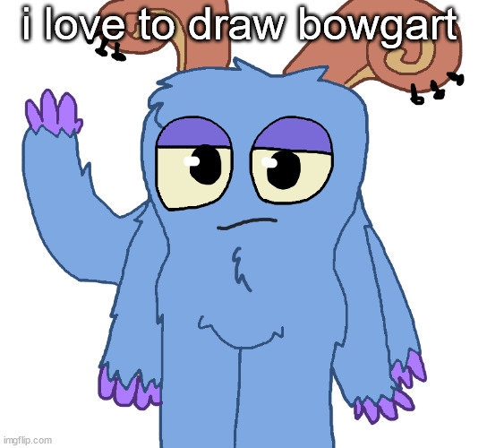 beloved bogart | i love to draw bowgart | image tagged in beloved bogart | made w/ Imgflip meme maker