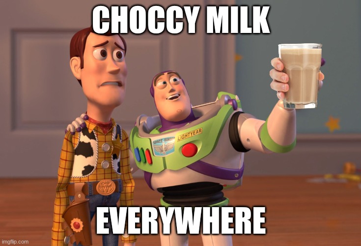Choccy Milk | CHOCCY MILK; EVERYWHERE | image tagged in memes,x x everywhere,choccy milk | made w/ Imgflip meme maker