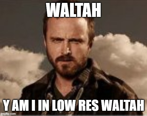 WALTAH; Y AM I IN LOW RES WALTAH | made w/ Imgflip meme maker