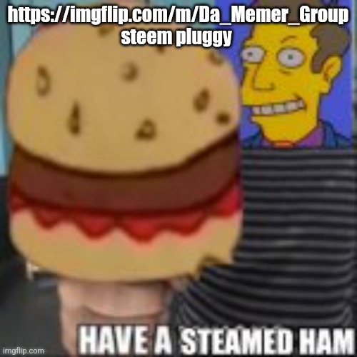Have a steamed ham | https://imgflip.com/m/Da_Memer_Group steem pluggy | image tagged in have a steamed ham | made w/ Imgflip meme maker