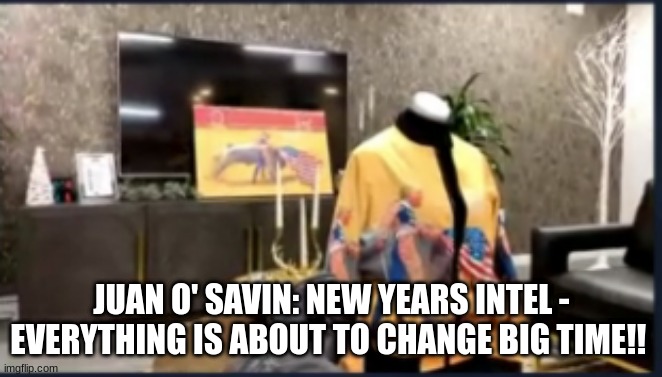 Juan O' Savin: New Years Intel - Everything Is About to Change Big Time ...