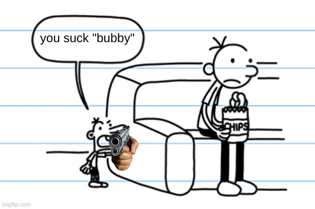 manny attack part 1 | you suck "bubby" | image tagged in ploopy blank | made w/ Imgflip meme maker