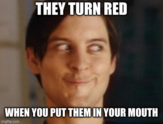 Spiderman Peter Parker Meme | THEY TURN RED WHEN YOU PUT THEM IN YOUR MOUTH | image tagged in memes,spiderman peter parker | made w/ Imgflip meme maker