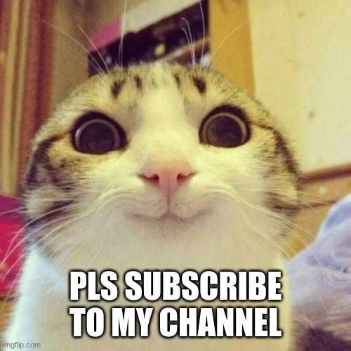 https://www.youtube.com/channel/UCxqRDkXoSC6W4YgDR5MPlDA | PLS SUBSCRIBE TO MY CHANNEL | image tagged in memes,smiling cat | made w/ Imgflip meme maker