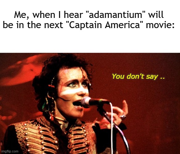 STAN DAND DELIVERRRR ... | Me, when I hear "adamantium" will be in the next "Captain America" movie:; You don't say .. | image tagged in minor mistake marvin,marvel comics,adam ant,comics/cartoons | made w/ Imgflip meme maker