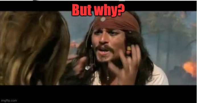 Why Is The Rum Gone Meme | But why? | image tagged in memes,why is the rum gone | made w/ Imgflip meme maker