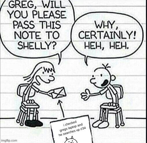 greg of 34 | i checked gregs laptop and he searches up r/34 | image tagged in diary of a wimpy kid | made w/ Imgflip meme maker