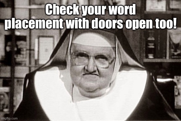 Frowning Nun Meme | Check your word placement with doors open too! | image tagged in memes,frowning nun | made w/ Imgflip meme maker