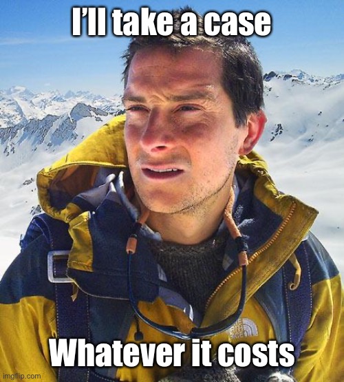 Bear Grylls Meme | I’ll take a case Whatever it costs | image tagged in memes,bear grylls | made w/ Imgflip meme maker