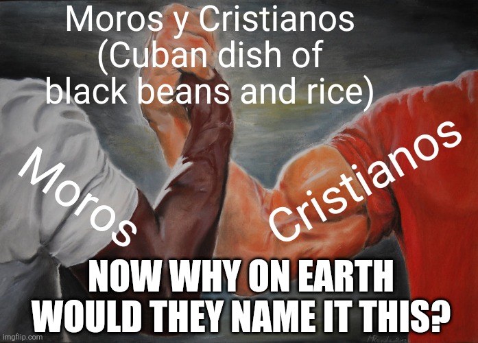Sir Laurence Olivier wore blackface playing the namesake Moor onscreen in Shakespeare’s “Othello” | Moros y Cristianos (Cuban dish of black beans and rice); Cristianos; Moros; NOW WHY ON EARTH WOULD THEY NAME IT THIS? | image tagged in memes,epic handshake,shakespeare | made w/ Imgflip meme maker