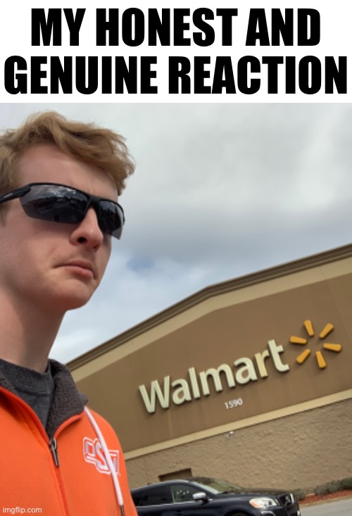 MY HONEST AND
GENUINE REACTION | made w/ Imgflip meme maker