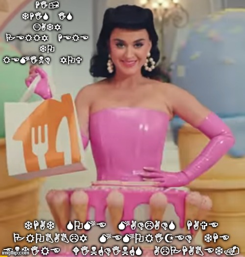 For those whom can read Wingdings. | HI, THIS IS KATY PERRY HERE TO REMIND YOU; THAT SOME MADLADS HAVE PROBABLY MEMORIZED THE ENTIRE WINGDINGS ALPHABET. | image tagged in hi this is katy perry here to remind you | made w/ Imgflip meme maker