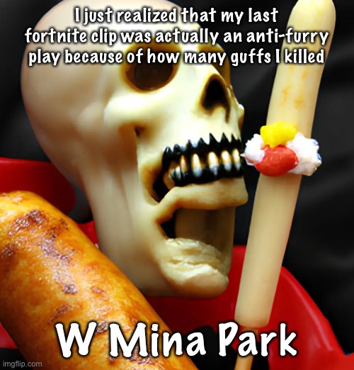 Mina = based | I just realized that my last fortnite clip was actually an anti-furry play because of how many guffs I killed; W Mina Park | image tagged in balls,cry about it,satire,this,is,very satire | made w/ Imgflip meme maker