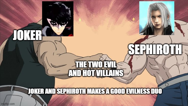 joker and sephiroth | SEPHIROTH; JOKER; THE TWO EVIL AND HOT VILLAINS; JOKER AND SEPHIROTH MAKES A GOOD EVILNESS DUO | image tagged in manly handshake,SephiMains | made w/ Imgflip meme maker