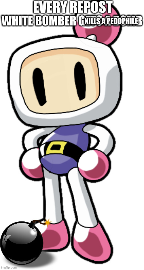Every Repost White Bomber gets a Bomb | KILLS A PEDOPHILE | image tagged in every repost white bomber gets a bomb | made w/ Imgflip meme maker
