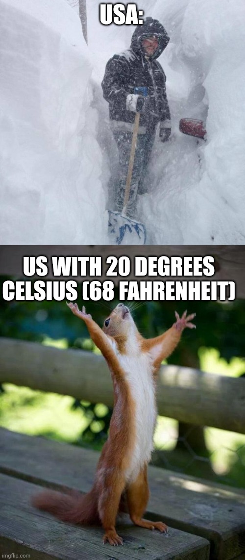 I remade this | USA:; US WITH 20 DEGREES CELSIUS (68 FAHRENHEIT) | image tagged in snow,happy squirrel,spring,hot,winter,cold | made w/ Imgflip meme maker