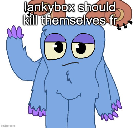 beloved bogart | lankybox should kill themselves fr | image tagged in beloved bogart | made w/ Imgflip meme maker