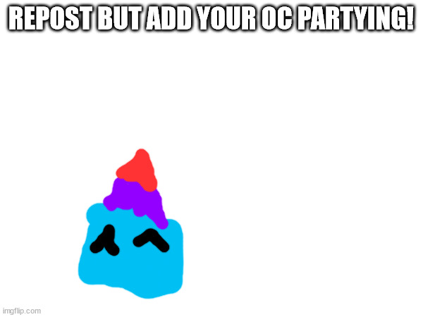 REPOST BUT ADD YOUR OC PARTYING! | made w/ Imgflip meme maker