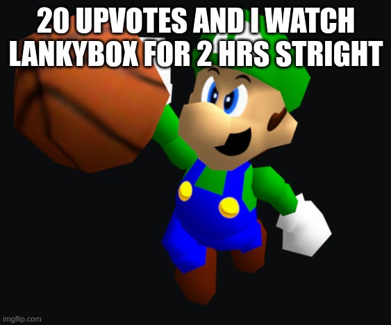 updoot | 20 UPVOTES AND I WATCH LANKYBOX FOR 2 HRS STRIGHT | image tagged in luigi ballin | made w/ Imgflip meme maker