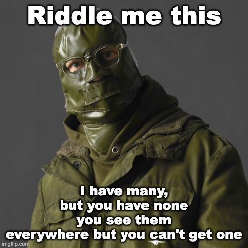 Riddler | Riddle me this; I have many, but you have none
you see them everywhere but you can't get one | image tagged in riddler | made w/ Imgflip meme maker
