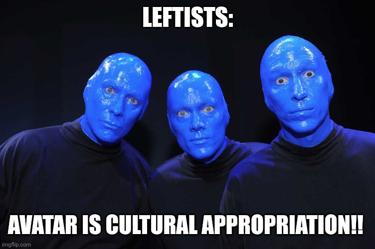 Avatar cultural appropriation | LEFTISTS:; AVATAR IS CULTURAL APPROPRIATION!! | made w/ Imgflip meme maker