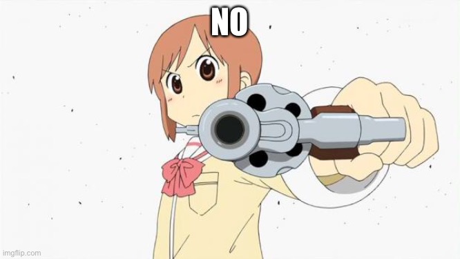 Anime gun point | NO | image tagged in anime gun point | made w/ Imgflip meme maker