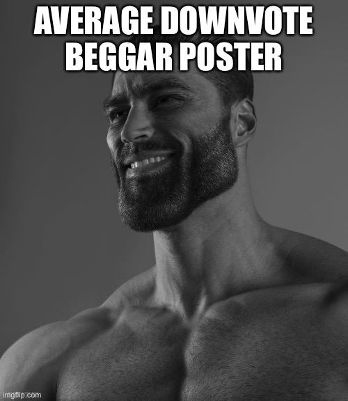 Giga Chad | AVERAGE DOWNVOTE BEGGAR POSTER | image tagged in put it somewhere else patrick,dinosaur,mario kart,gamers area,thrift stores,nes and snes memes | made w/ Imgflip meme maker