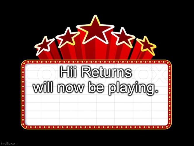 Movie coming soon | Hii Returns will now be playing. | image tagged in movie coming soon | made w/ Imgflip meme maker