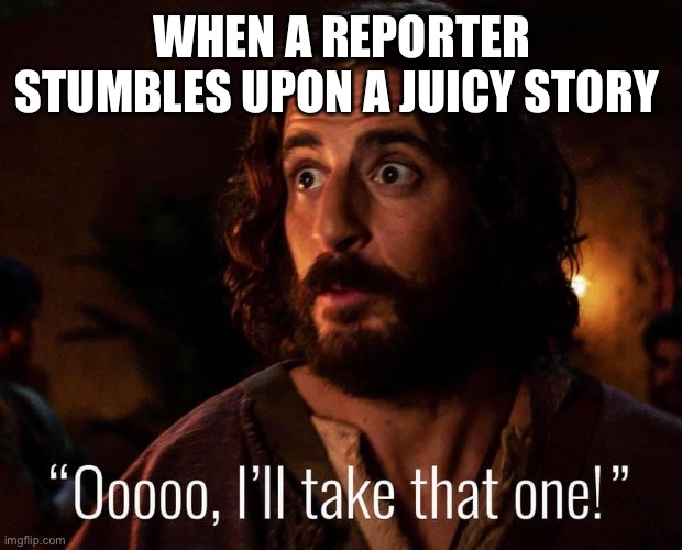 The Chosen | WHEN A REPORTER STUMBLES UPON A JUICY STORY | image tagged in the chosen,journalism,reporter,news,breaking news,jesus | made w/ Imgflip meme maker